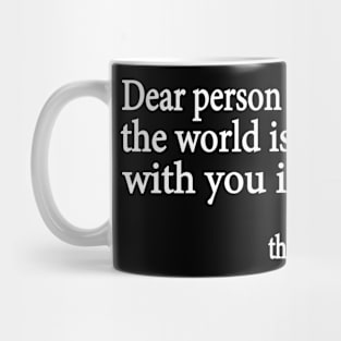 Dear Person Behind Me The World is a Better Place With You In It Mug